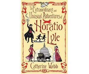 By Catherine Webb The Extraordinary & Unusual Adventures of Horatio Lyle: Number 1 in series (New Ed) [Paperback]