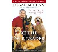 By Cesar Millan Be the Pack Leader: Use Cesar's Way to Transform Your Dog . . . and Your Life (1st Edition) [Hardcover]