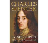 By Charles Spencer Prince Rupert: The Last Cavalier (First Edition, First Impressio)