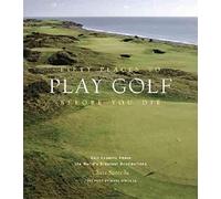 By Chris Santella Fifty Places to Play Golf Before You Die: Golfing Experts Share the World's Greatest Destinations (First Printing)