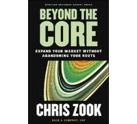 By Chris Zook Beyond the Core: Expand Your Market Without Abandoning Your Roots [Hardcover]