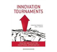 By Christian Terwiesch - Innovation Tournaments: Creating and Selecting Exceptional Opportunities