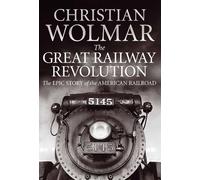 By Christian Wolmar - The Great Railway Revolution: The Epic Story of the American Railroad