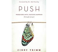 By Cindy Trimm Push: Persevere Until Success Happens