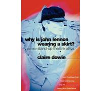 By Claire Dowie - Why Is John Lennon Wearing a Skirt?: And Other Stand-Up Theatre Plays (Modern Plays)