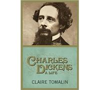 By Claire Tomalin Charles Dickens: A Life
