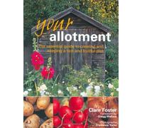 By Clare Foster Your Allotment: The Essential Guide To Creating And Keeping A Rich And Fruitful Plot [Paperback]