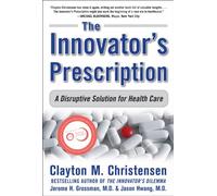 By Clayton M. Christensen - The Innovator's Prescription: A Disruptive Solution for Health Care