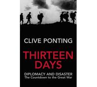By Clive Ponting Thirteen Days: The Road to the First World War: Diplomacy and Disaster -The Countdown to the Great W (New Ed) [Paperback]