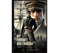 BY CONDUCT AND COURAGE: A Story Of The Days Of Nelso : Classic Edition with Complete Original Illustrations