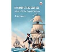 By Conduct And Courage A Story Of The Days Of Nelson