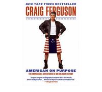 By Craig Ferguson - American on Purpose: The Improbable Adventures of an Unlikely Patriot