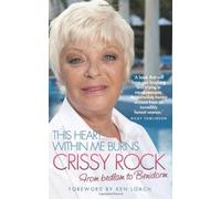 By Crissy Rock This Heart within Me Burns - Crissy Rock: From Bedlam to Benidorm