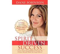 By Dani Johnson Spirit Driven Success: Learn Time Tested Biblical Secrets to Create Wealth While Serving Others! (1st Edition)