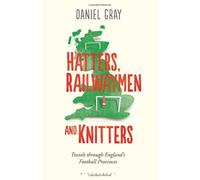 By Daniel Gray - Hatters, Railwaymen and Knitters: Travels through England's Football Provinces