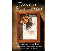 By Danielle Strickland The Liberating Truth: How Jesus Empowers Women