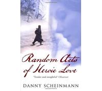 By Danny Scheinmann - Random Acts Of Heroic Love (1st (first) editionBlack Swan edition)