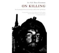 By Dave Grossman On Killing: The Psychological Cost of Learning to Kill in War and Society (Revised)