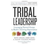 By Dave Logan - Tribal Leadership: How Successful Groups Form Organically: Leveraging Natural Groups to Build a Thriving Organization (Reprint)