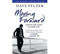 By Dave Pelzer Moving Forward: Taking The Lead In Your Life