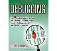 By David J. Agans Debugging: The 9 Indispensable Rules for Finding Even the Most Elusive Software and Hardware Problem [Paperback]
