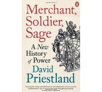 By David Priestland - Merchant, Soldier, Sage: A New History of Power