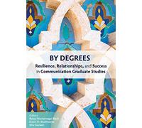 By Degrees: Resilience, Relationships, and Success in Communication Graduate Studies
