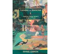 By Dennis Lennon Turning the Diamond - Exploring George Herbert's Images of Prayer