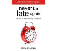 By Diana Delonzor - Never Be Late Again: 7 Cures for the Punctually Challenged