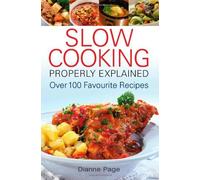 By Dianne Page Slow Cooking Properly Explained: Over 100 Favourite Recipes