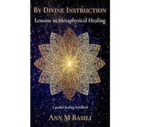 By Divine Instruction: Lessons in Metaphysical Healing: A guided healing handbook