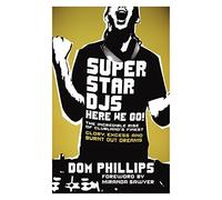 By Dom Phillips - Superstar DJs Here We Go!: The Rise and Fall of the Superstar DJ
