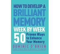 By Dominic O'Brien - How to Develop a Brilliant Memory Week by Week: 50 Proven Ways to Enhance Your Memory Skills