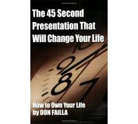 By Don Failla The 45 Second Presentation That Will Change Your Life (1st Paperback Edition) [Paperback]
