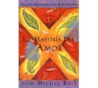 By Don Miguel Ruiz La Maestria del Amor: Un Libro de La Sabiduria Tolteca, the Mastery of Love, Spanish-Language Edition = The Mastery of Love (Libro de Sabiduria Tolteca)