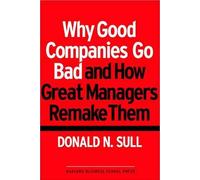 By Donald N Sull Why Good Companies Go Bad And How Great Managers Remake Them [Paperback]