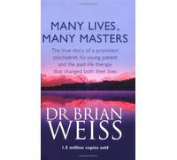 By Dr. Brian Weiss Many Lives, Many Masters: The true story of a prominent psychiatrist, his young patient and the past-life therapy that changed both their lives