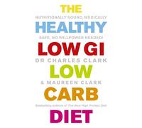 By Dr Charles Clark The Healthy Low GI Low Carb Diet: Nutritionally Sound, Medically Safe, No Willpower Needed!