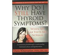 By Dr. Datis Kharrazian - Why Do I Still Have Thyroid Symptoms? When My Lab Tests Are Normal: A revolutionary breakthrough in understanding Hashimoto's disease and hypothyroidism