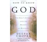 By Dr Deepak Chopra - How To Know God: The Soul's Journey into the Mystery of Mysteries (New Ed)