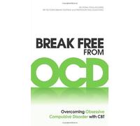 By Dr. Fiona Challacombe Break Free from OCD: Overcoming Obsessive Compulsive Disorder with CBT