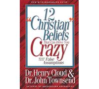 By Dr. Henry Cloud - 12 Christian Beliefs That Can Drive You Crazy: Relief from False Assumptions