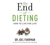 By Dr Joel Fuhrman The End of Dieting: How to Live for Life