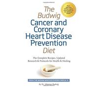 By Dr. Johanna Budwig Budwig Cancer & Coronary Heart Disease Prevention Diet: The Complete Recipes, Updated Research & Protocols for Health & Healing