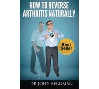 By Dr John Bergman How to Reverse Arthritis Naturally (Lrg)