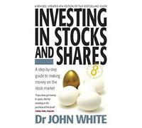 By Dr John White - Investing in Stocks and Shares: 8th edition (8th Revised edition)