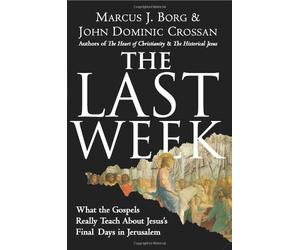 By Dr Marcus J Borg The Last Week: What the Gospels Really Teach about Jesus's Final Days in Jerusalem (Plus) (Reprint)