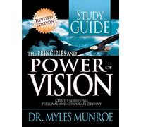 By Dr Myles Munroe The Principles and Power of Vision: Keys to Achieving Personal and Corporate Destiny (Stg Wkb Re) [Paperback]