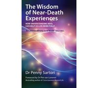 By Dr Penny Sartori The Wisdom of Near Death Experiences: How Understanding NDE's Can Help Us to Live More Fully