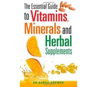 By Dr Sarah Brewer The Essential Guide to Vitamins, Minerals and Herbal Supplements (2nd Edition)